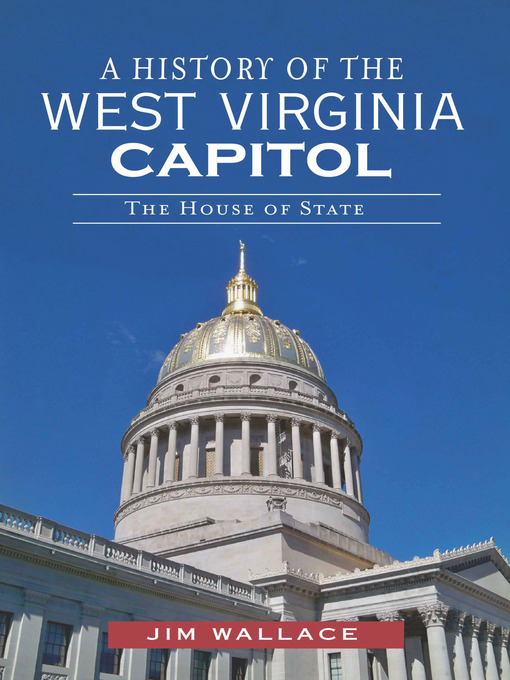 Title details for A History of the West Virginia Capitol by Jim Wallace - Available